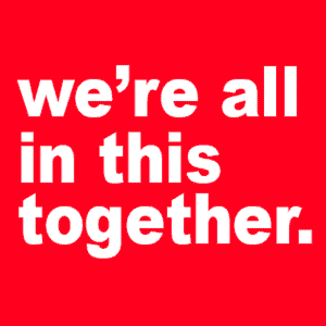 We're All in this together. . .